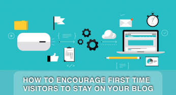 How To Encourage First Time Visitors To Stay On Your Blog