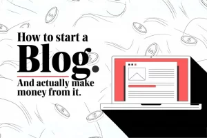 How To Start a Blog ...And Actually Make Money From It